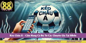 Kèo Châu Á – Cẩm Nang Cá Độ Từ Các Chuyên Gia Tại 88vin