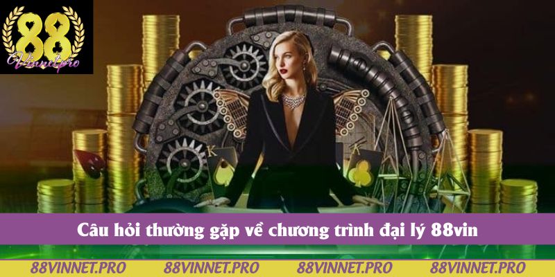 Câu hỏi thường gặp về chương trình đại lý 88vin