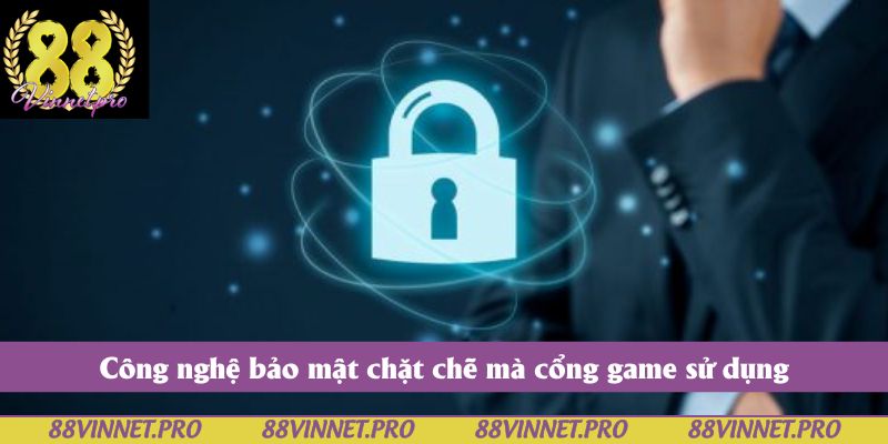 Công nghệ bảo mật chặt chẽ mà cổng game sử dụng