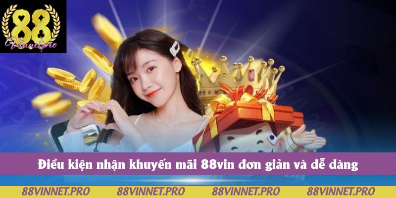 Điều kiện nhận khuyến mãi 88vin đơn giản và dễ dàng