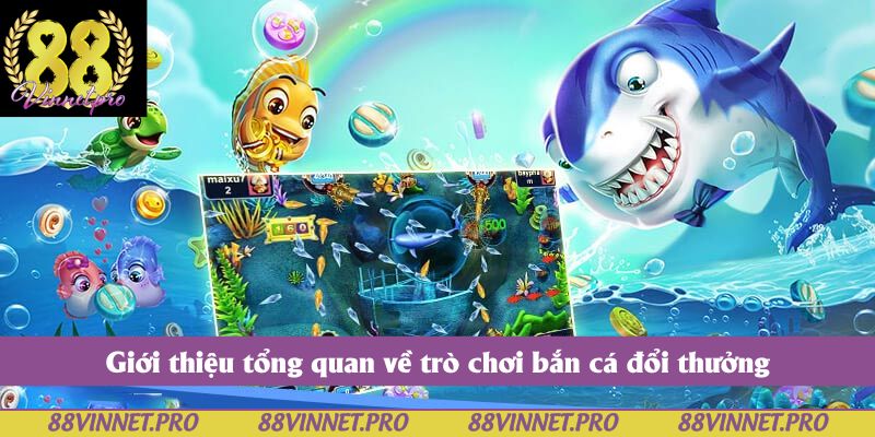 Tổng quan về tựa game bắn cá đổi thưởng
