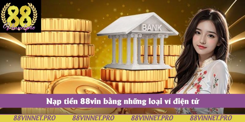 Nạp tiền 88vin bằng những loại ví điện tử