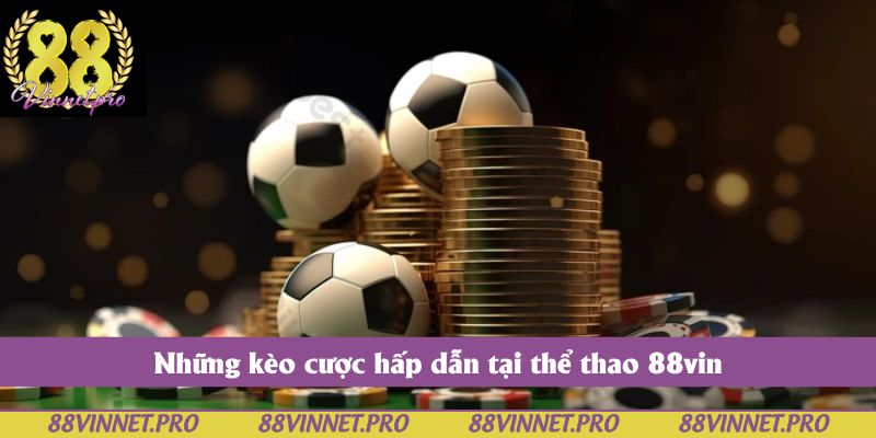 Những kèo cược hấp dẫn tại thể thao 88vin
