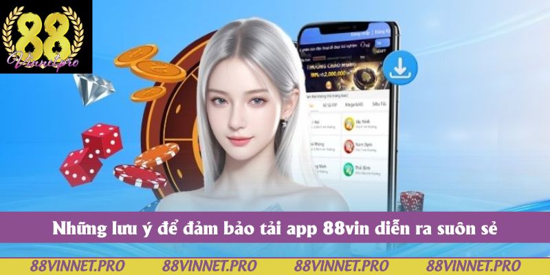 Những lưu ý để đảm bảo tải app 88vin diễn ra suôn sẻ