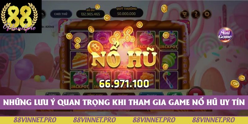 Những lưu ý quan trọng khi tham gia game nổ hũ uy tín