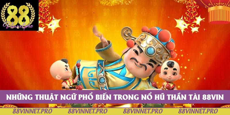 Những thuật ngữ phổ biến trong nổ hũ thần tài 88vin
