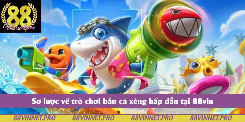 Sơ lược về trò chơi bắn cá xèng hấp dẫn tại 88vin