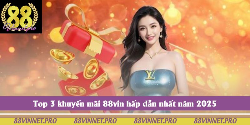 Top 3 khuyến mãi 88vin hấp dẫn nhất năm 2025