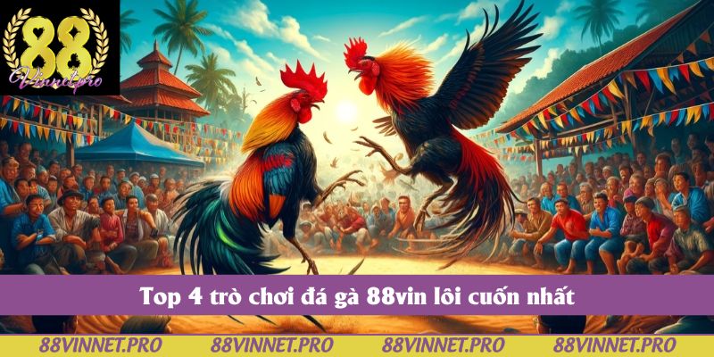 Top 4 trò chơi đá gà 88vin lôi cuốn nhất