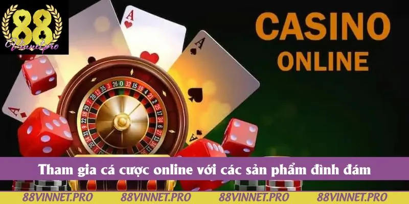 Tham gia cá cược online với các sản phẩm đình đám