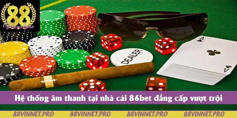 Hệ thống âm thanh tại nhà cái 86bet đẳng cấp vượt trội