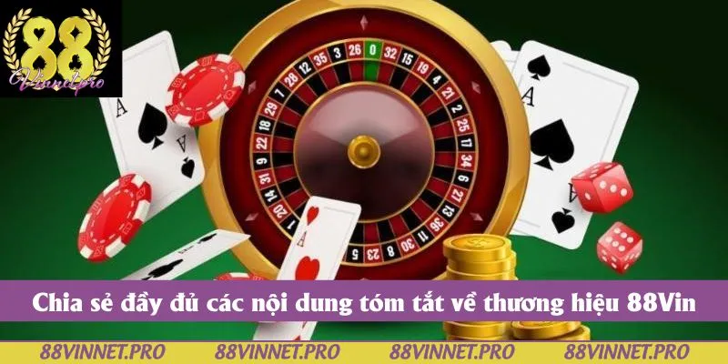 Chia sẻ đầy đủ các nội dung tóm tắt về thương hiệu 88Vin