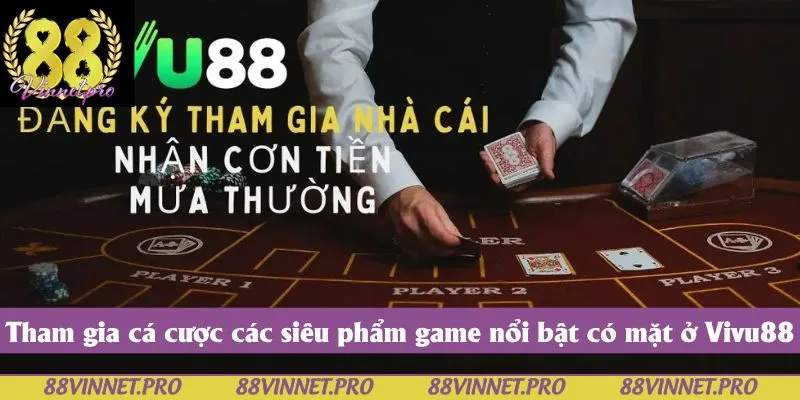 Tham gia cá cược các siêu phẩm game nổi bật có mặt ở Vivu88
